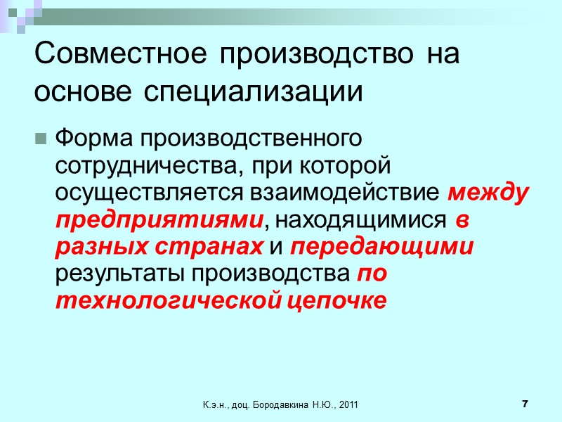 К.э.н., доц. Бородавкина Н.Ю., 2011 7 Совместное производство на основе специализации Форма производственного сотрудничества,